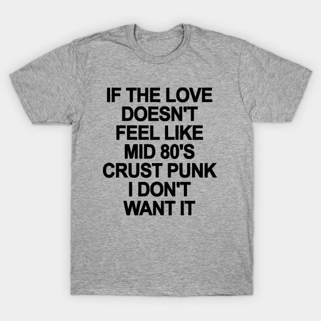 If The Love Doesn't Feel Like 80's Crust Punk T-Shirt by PeakedNThe90s